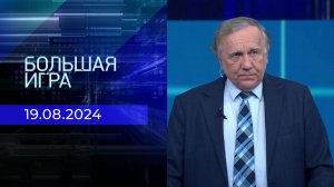 Большая игра. Часть 2. Выпуск от 19.08.2024