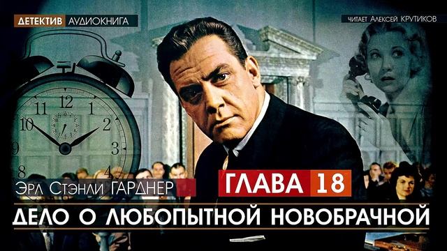 ДЕЛО О ЛЮБОПЫТНОЙ НОВОБРАЧНОЙ - ГЛАВА 18 - Эрл Стэнли ГАРДНЕР (читает Алексей Крутиков) | аудиокнига