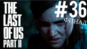 The Last of Us 2 ПРОХОЖДЕНИЕ #36 ФИНАЛ