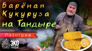 Вареная кукуруза в казане на тандыре. Рецепт пятиминутка ЭкоТандыр