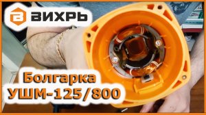 Болгарка ВИХРЬ УШМ-125/800. Обзор, разбор.