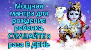 Мощная мантра для рождения ребенка, СЛУШАЙТЕ 3 раза В ДЕНЬ!
