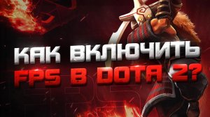 ? КАК ВКЛЮЧИТЬ FPS в DOTA 2?