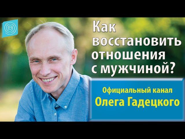 Как восстановить отношения с мужчиной? Олег Гадецкий смотреть онлайн
