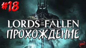 ПРОХОЖДЕНИЕ LORDS of the FALLEN 2023 - ПОЛЫЙ ВОРОН  #18 @Z-B-G