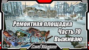 The Long Dark❄️ - Зимнее выживание. Сложность - Сталкер. Часть 70 Ремонтная площадка