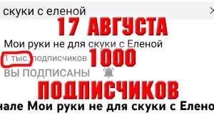 17 августа. Ура! У меня в Ютубе 1000 подписчиков!.mp4