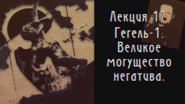 Феноменология Радикального Субъекта. Лекция 17. Гегель-1. Великое могущество негатива. Диалектика со