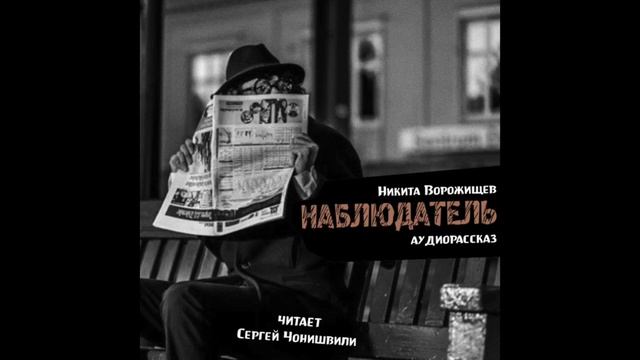«НАБЛЮДАТЕЛЬ», аудиорассказ (автор - Никита Ворожищев, читает - Сергей Чонишвили)