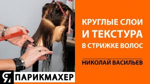 Круглые слои и текстура в стрижке волос. Николай Васильев. И много про инструменты парикмахера.