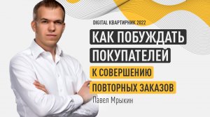 Как побуждать покупателей к совершению повторных заказов. Павел Мрыкин. Digital квартирник 2022