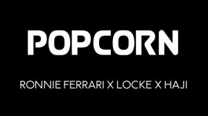 POPCORN - Ronnie Ferrari x Locke x Haji