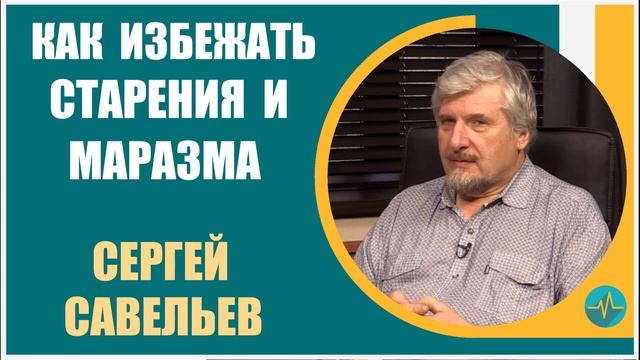 Сергей Савельев | Как избежать старения и маразма | Главное - сохранение способности мозга обучатьс смотреть онлайн