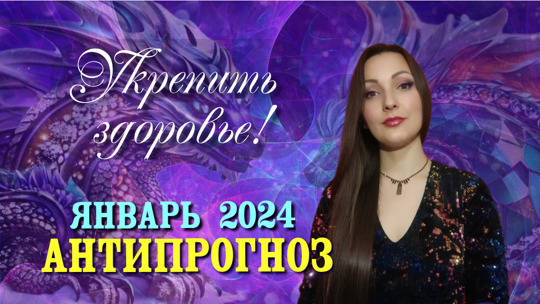 Антипрогноз на январь 2024. Как укрепить здоровье и обрести свою счастливую судьбу?