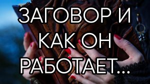 ЗАГОВОР И КАК ОН РАБОТАЕТ...