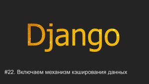 #22. Включаем кэширование данных | Django уроки