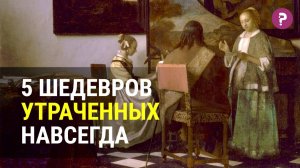 5 шедевров, утраченных навсегда: Клод Моне, Ян Вермеер, Пабло Пикассо