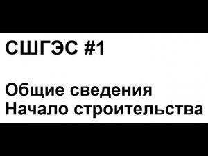 СШГЭС #1 Общие сведения. Начало строительства