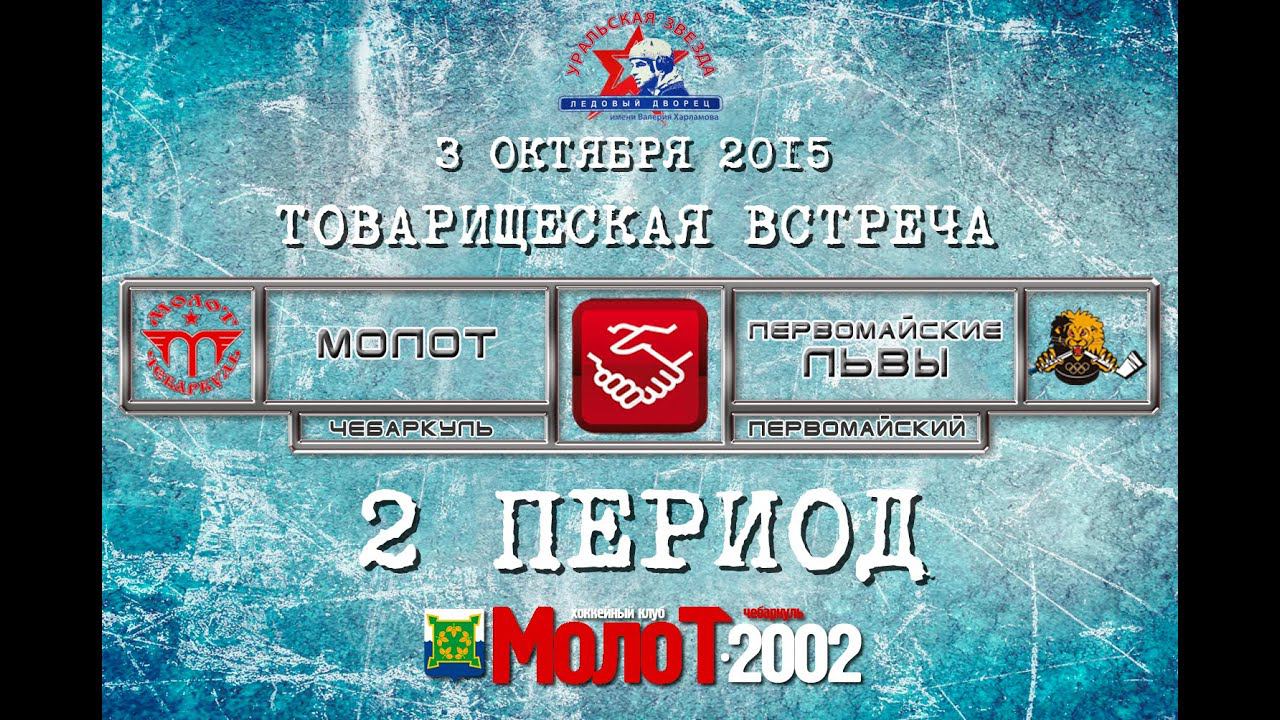 ХК "МОЛОТ"2002 Чебаркуль - ХК "ПЕРВОМАЙСКИЕ ЛЬВЫ"2002 Первомайский 2 период