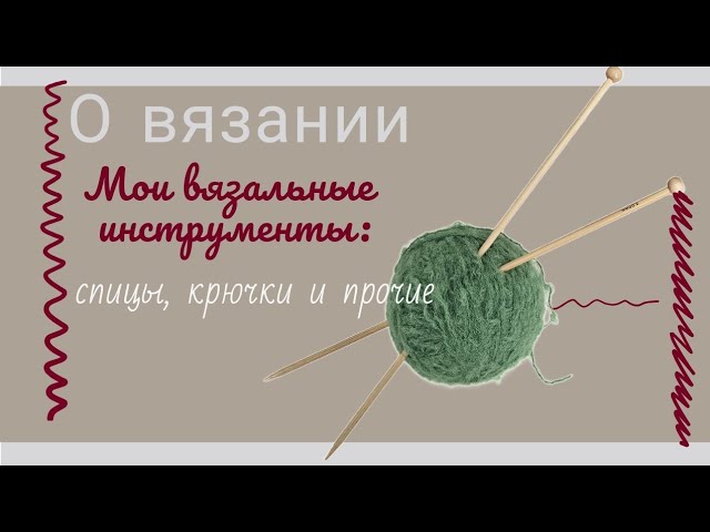 О вязании.  Мои вязальные инструменты: спицы, крючки и прочие предметы.