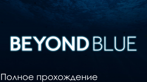 Полное прохождение "Beyond Blue"/ Без комментариев