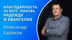 Благодарность за веру, любовь, надежду и Евангелие — Каряков Александр (проповедь)