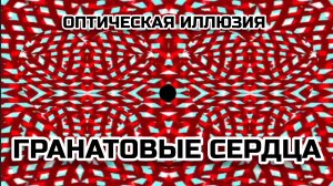 ОПТИЧЕСКАЯ ИЛЛЮЗИЯ. ГРАНАТОВЫЕ СЕРДЦА. ОПТИЧЕСКИЙ ЭФФЕКТ.