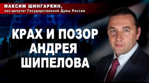 КРАХ И ПОЗОР АНДРЕЯ ШИПЕЛОВА