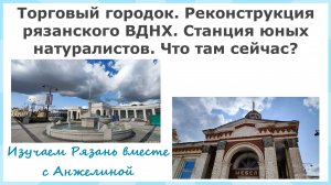 Торговый городок. Реконструкция Рязанского ВДНХ. Станция юных натуралистов. Что там сейчас?