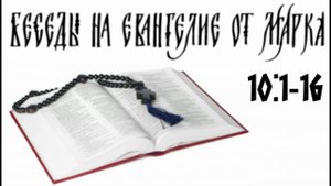 Евангелие от Марка, часть 19. О разводе и детях.