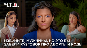 Извините, мужчины, но это вы завели разговор про аборты и роды | «Ч. Т. Д.»