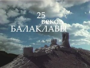 Документальный фильм "25 веков Балаклавы", 2006 г.