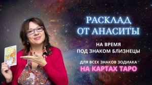 Расклад от Анаситы для всех знаков зодиака на время под знаком Близнецы