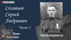 Соловьев Сергей Андреевич. Часть 2. Проект "Я помню" Артема Драбкина. Артиллеристы.