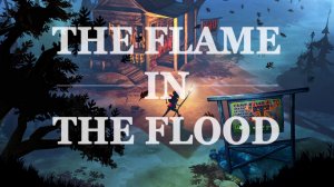  Обзор The Flame In The Flood 0.1 - Приключения в потоке