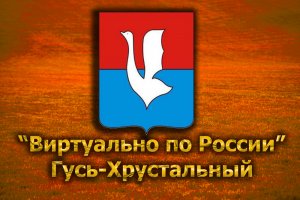 Виртуально по России. 236.  город Гусь-Хрустальный