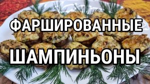 ФАРШИРОВАННЫЕ ШАМПИНЬОНЫ ЛУЧШАЯ ЗАКУСКА К ПРАЗДНИЧНОМУ СТОЛУ