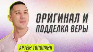 Оригинал и подделка веры ? Артём Торопчин ? Проповедь