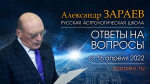 ОТВЕТЫ НА ВОПРОСЫ - Александр Зараев от 16.04.22