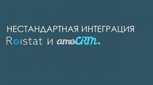 Нестандартная интеграция амоСРМ и Роистат