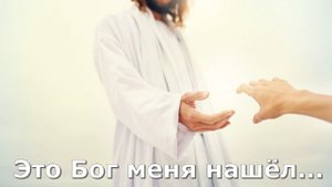 Это Бог меня нашёл#это Бог ко мне пришёл#спасение