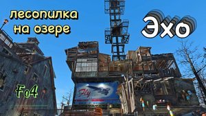 Fallout 4. Лесопилка на озере Эхо(Обзор)