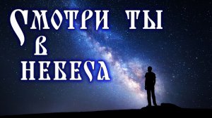 Смотри ты в небеса