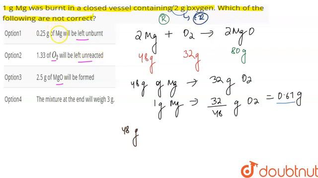 1 g Mg was burnt in a closed vessel containing 2 g oxygen. Which of the following are not correc... смотреть онлайн