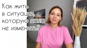 Как продержаться до цели? Жизнь в ситуации, которую пока не можешь изменить.