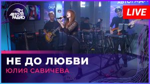 Юлия Савичева - Не До Любви (LIVE @ Авторадио)
