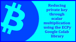 Reducing the private key through scalar multiplication using the ECPy + Google Colab library