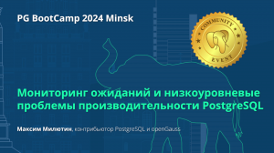 Мониторинг ожиданий и низкоуровневые проблемы производительности PostgreSQL (Максим Милютин)