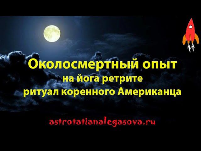 Околосмертный опыт на йога ретрите / ритуал шамана