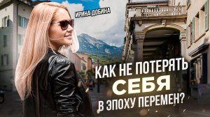 КАК НЕ ПОТЕРЯТЬ СЕБЯ В ЭПОХУ ПЕРЕМЕН? I ИРИНА ДОБИНА